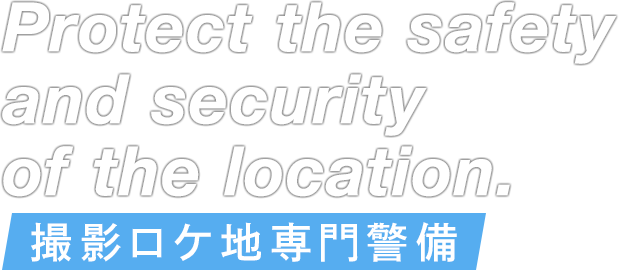 Protect the safety and security of the location. 撮影ロケ地専門警備